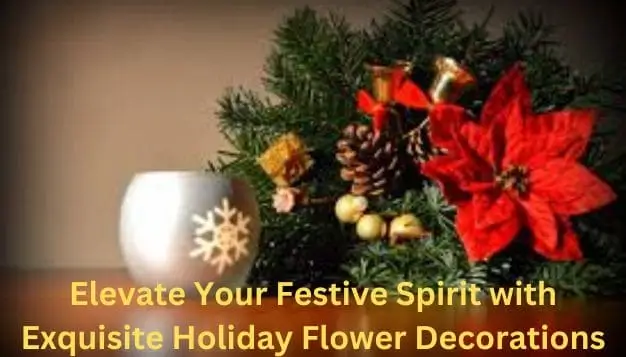Elevate Your Festive Spirit with Exquisite Holiday Flower Decorations